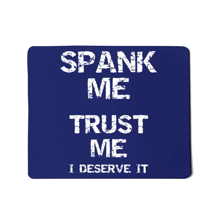 Spank Me Trust Me I Deserve It Funny Spanking Adult Humor Mousepad