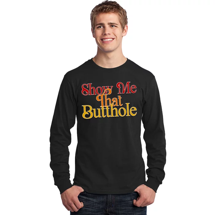 Show Me That Butthole Funny Long Sleeve Shirt