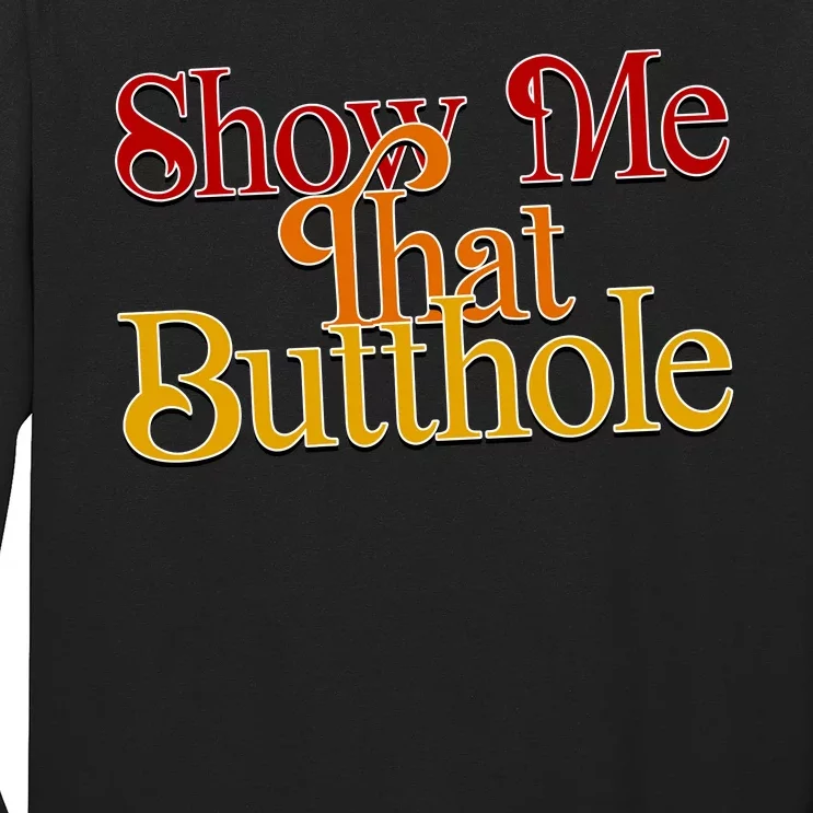 Show Me That Butthole Funny Long Sleeve Shirt