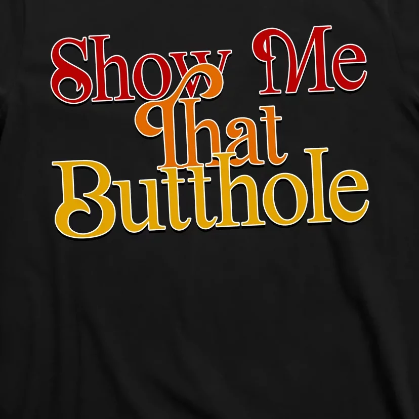 Show Me That Butthole Funny T-Shirt