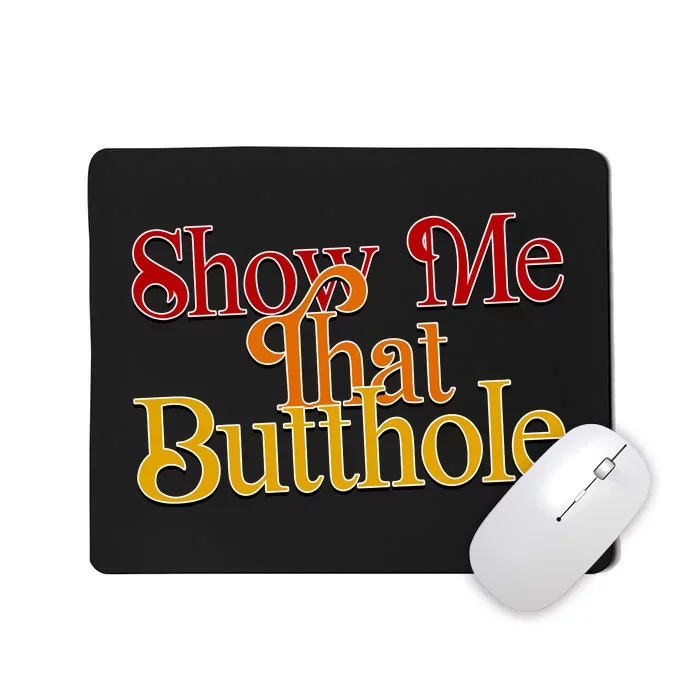 Show Me That Butthole Funny Mousepad