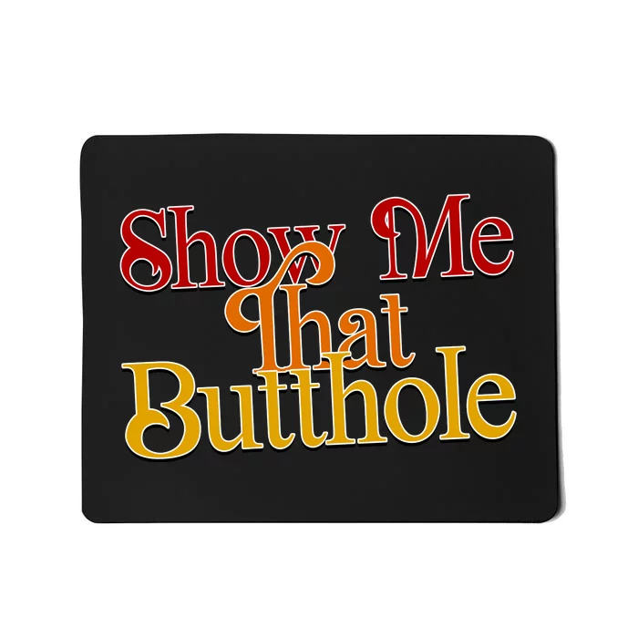 Show Me That Butthole Funny Mousepad