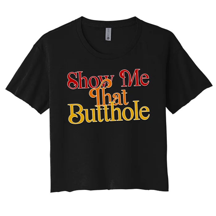 Show Me That Butthole Funny Women's Crop Top Tee