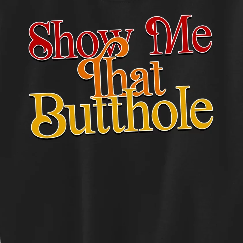 Show Me That Butthole Funny Kids Sweatshirt