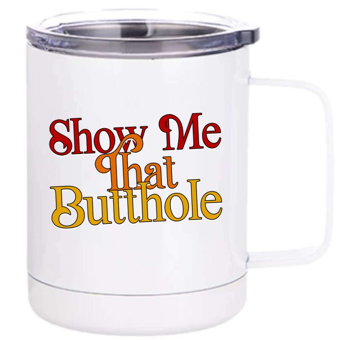 Show Me That Butthole Funny Front & Back 12oz Stainless Steel Tumbler Cup