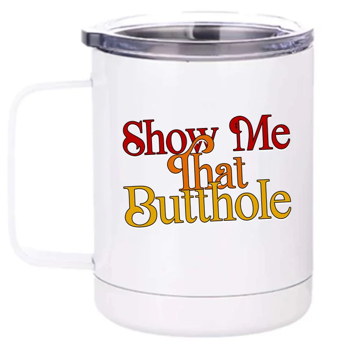 Show Me That Butthole Funny Front & Back 12oz Stainless Steel Tumbler Cup