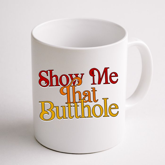 Show Me That Butthole Funny Front & Back Coffee Mug