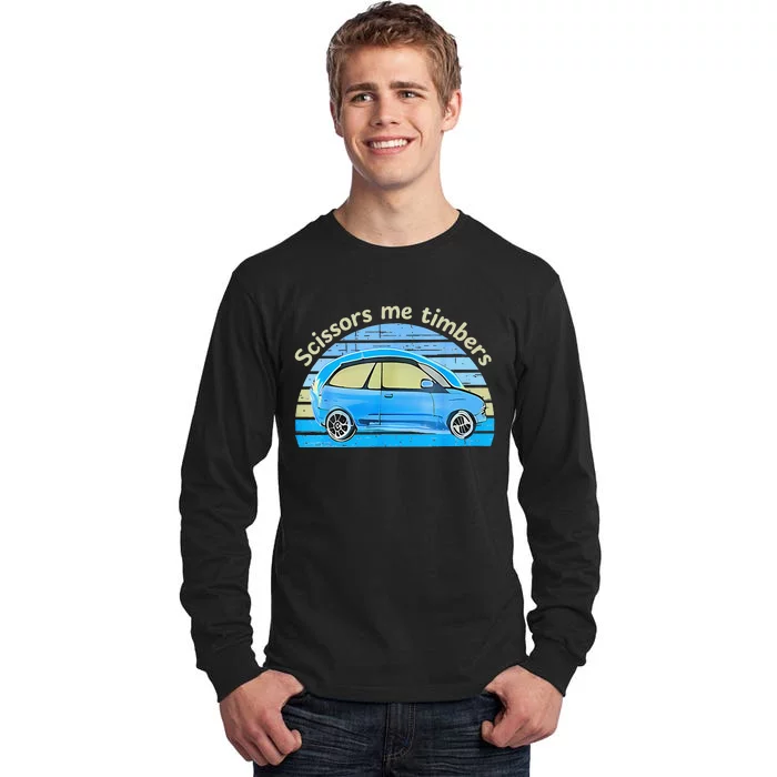 Scissors Me Timbers Funny Car Tall Long Sleeve T-Shirt