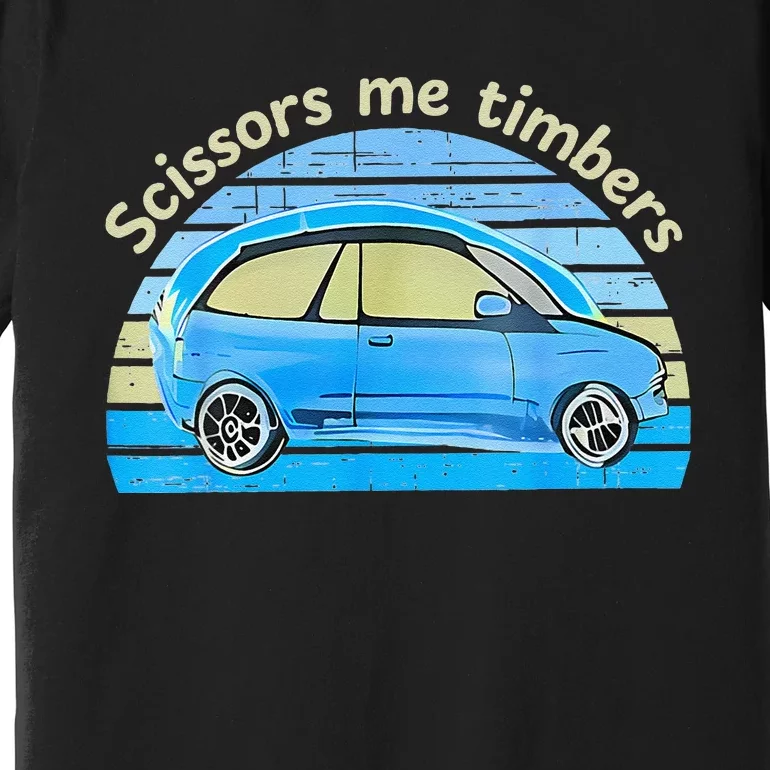 Scissors Me Timbers Funny Car Premium T-Shirt