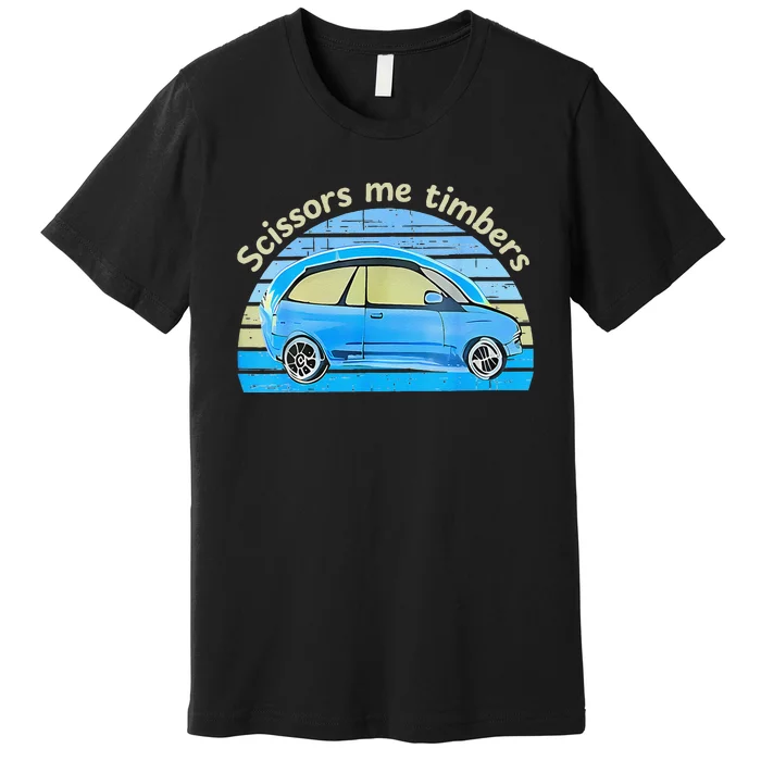 Scissors Me Timbers Funny Car Premium T-Shirt