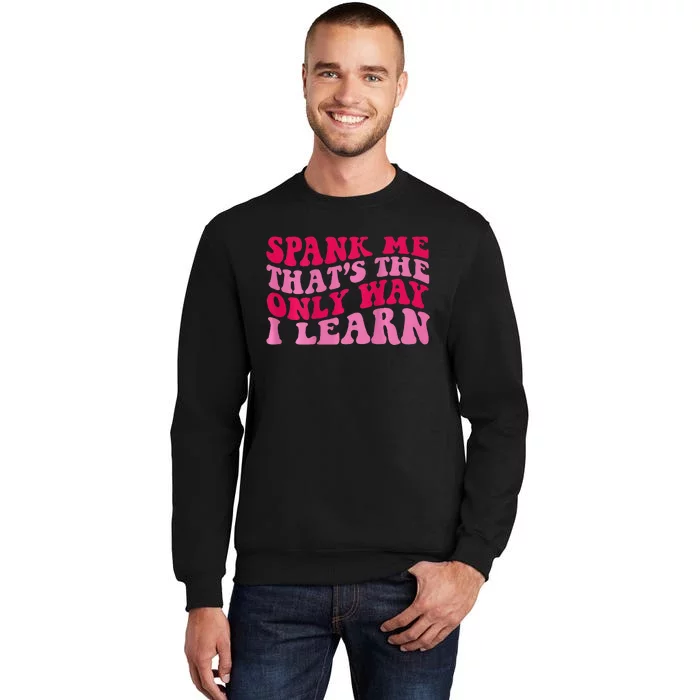 Spank Me ThatS The Only Way I Learn Sweatshirt