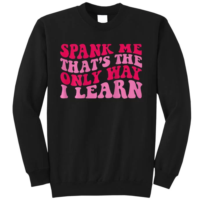 Spank Me ThatS The Only Way I Learn Sweatshirt