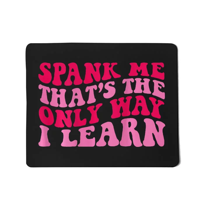 Spank Me ThatS The Only Way I Learn Mousepad