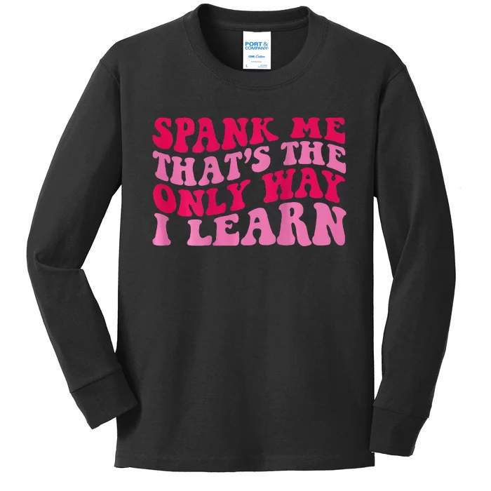 Spank Me ThatS The Only Way I Learn Kids Long Sleeve Shirt