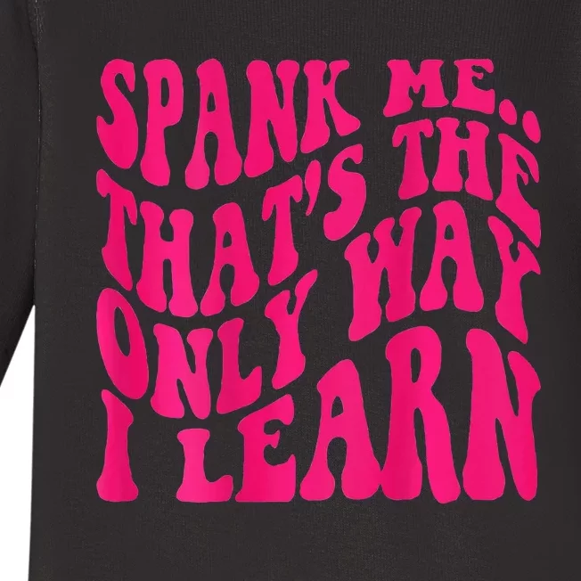 Spank Me ThatS The Only Way I Learn Funny Girl Saying Baby Long Sleeve Bodysuit