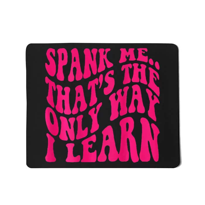 Spank Me ThatS The Only Way I Learn Funny Girl Saying Mousepad