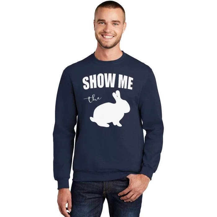 Show Me The Bunny Easter Bunny Gifts Easter Rabbit Tall Sweatshirt