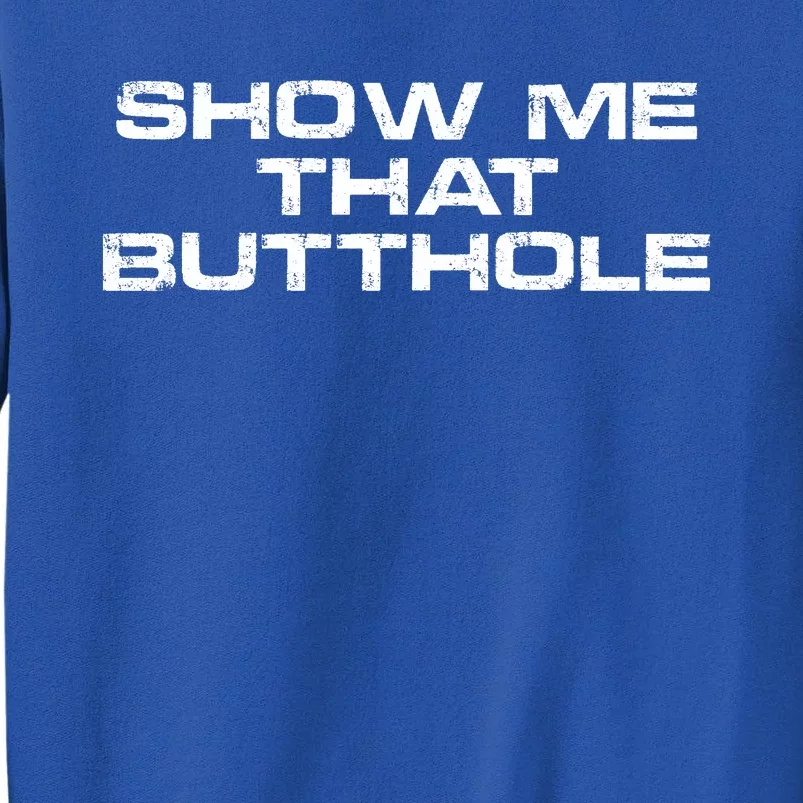 Show Me That Butthole Funny Adult Humor Sweatshirt