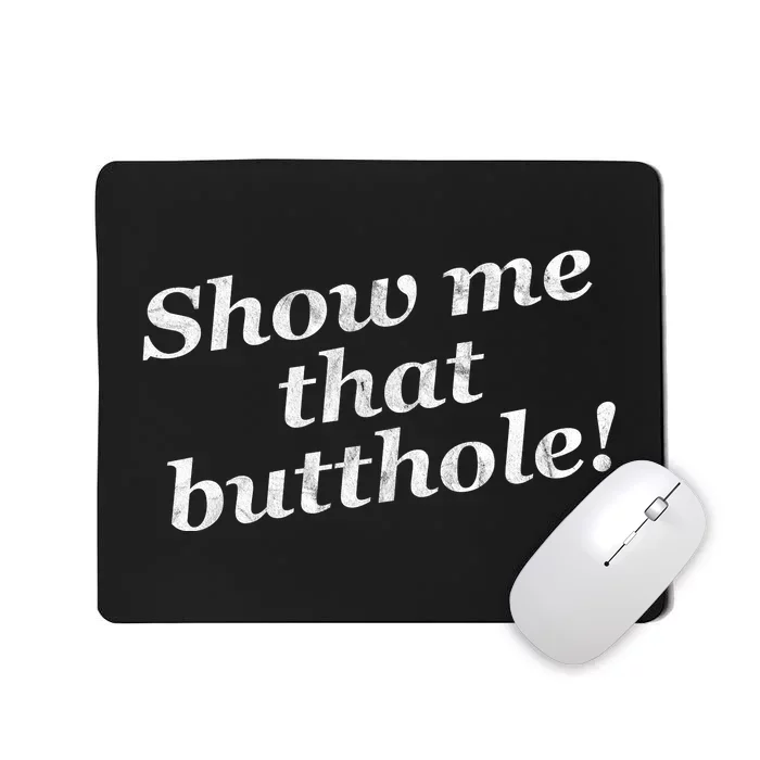 Show Me That Butthole Funny Mousepad