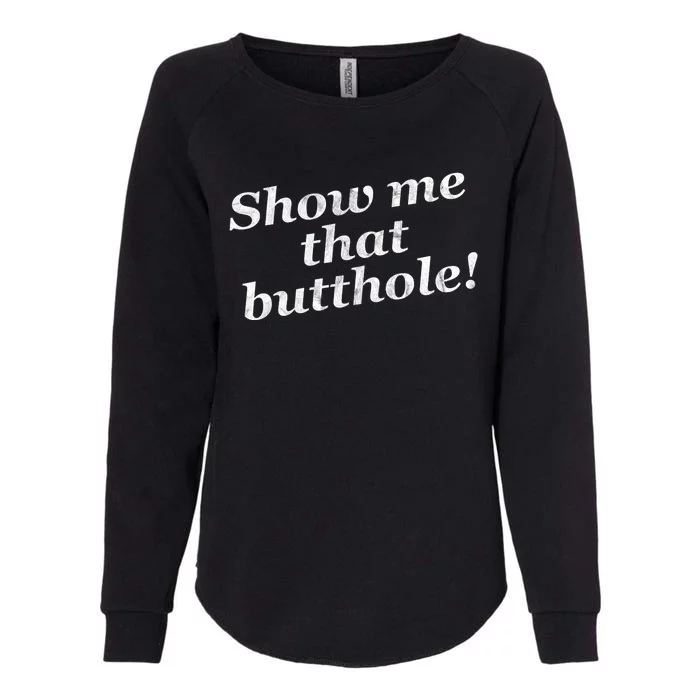 Show Me That Butthole Funny Womens California Wash Sweatshirt