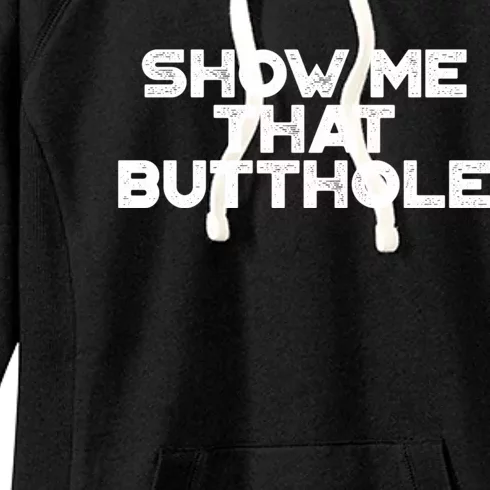 Show Me That Butthole Funny Adult Humor Women's Fleece Hoodie