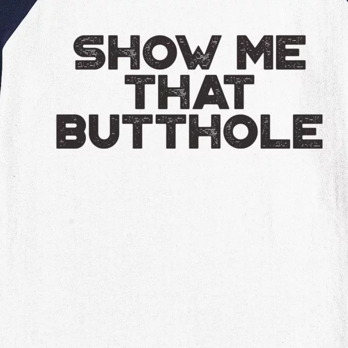 Show Me That Butthole Funny Adult Humor Baseball Sleeve Shirt