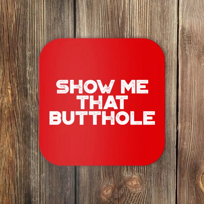 Show Me That Butthole Funny Adult Humor Coaster | TeeShirtPalace