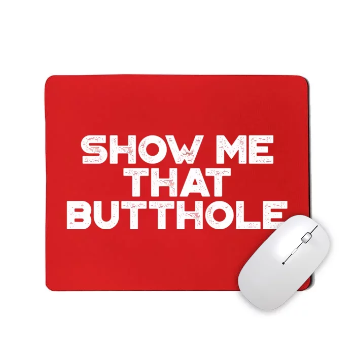 Show Me That Butthole Funny Adult Humor Mousepad