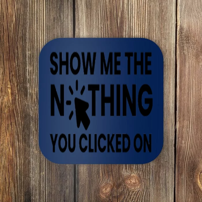 Show Me The Nothing You Clicked On Coaster