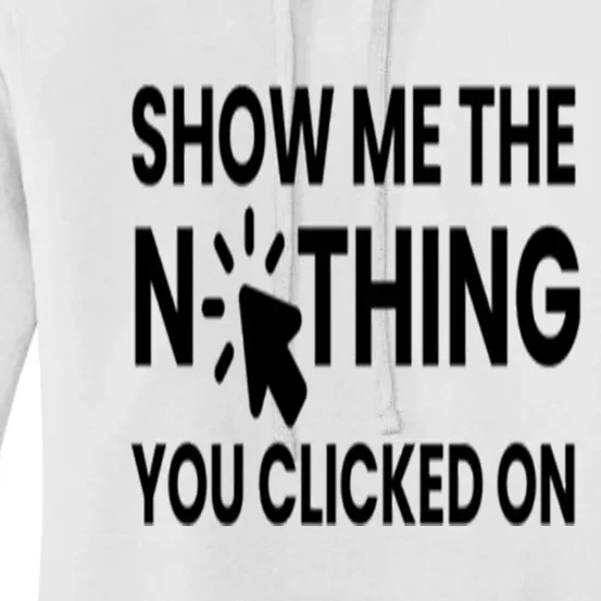 Show Me The Nothing You Clicked On Women's Pullover Hoodie