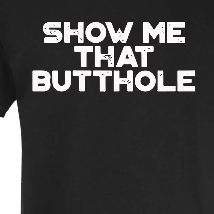 Show Me That Butthole Funny Adult Humor Garment-Dyed Heavyweight T-Shirt