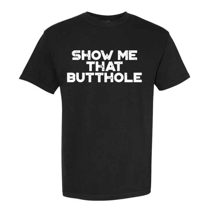 Show Me That Butthole Funny Adult Humor Garment-Dyed Heavyweight T-Shirt