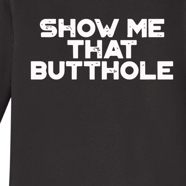 Show Me That Butthole Funny Adult Humor Baby Long Sleeve Bodysuit