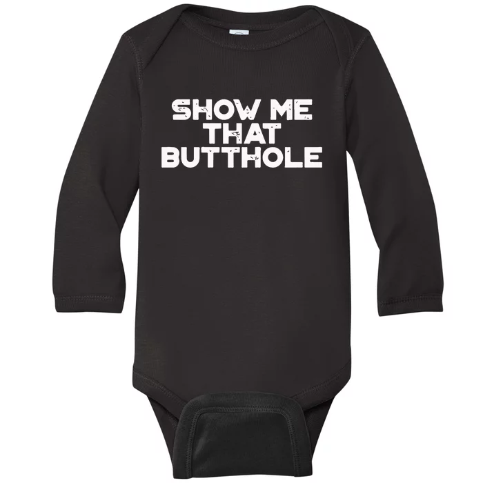 Show Me That Butthole Funny Adult Humor Baby Long Sleeve Bodysuit