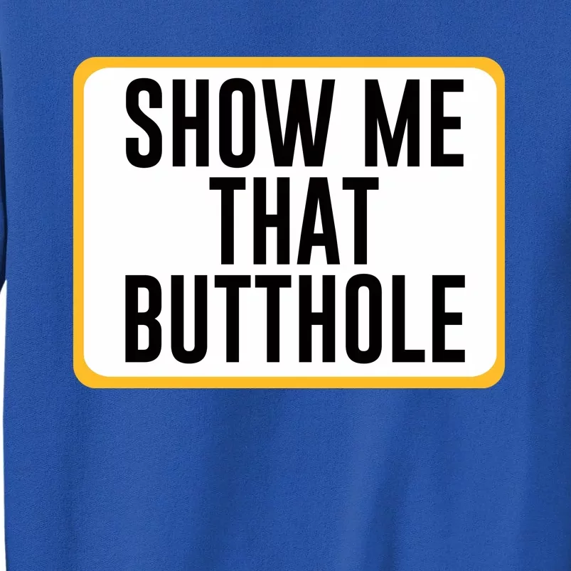 Show Me That Butthole Sweatshirt