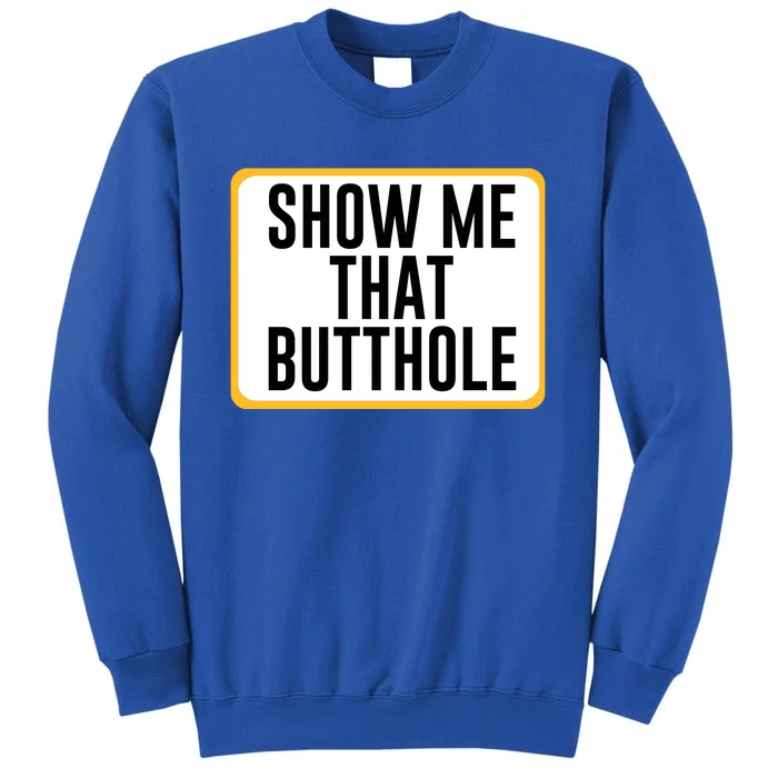 Show Me That Butthole Sweatshirt