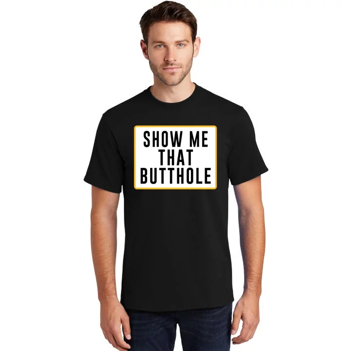 Show Me That Butthole Tall T-Shirt