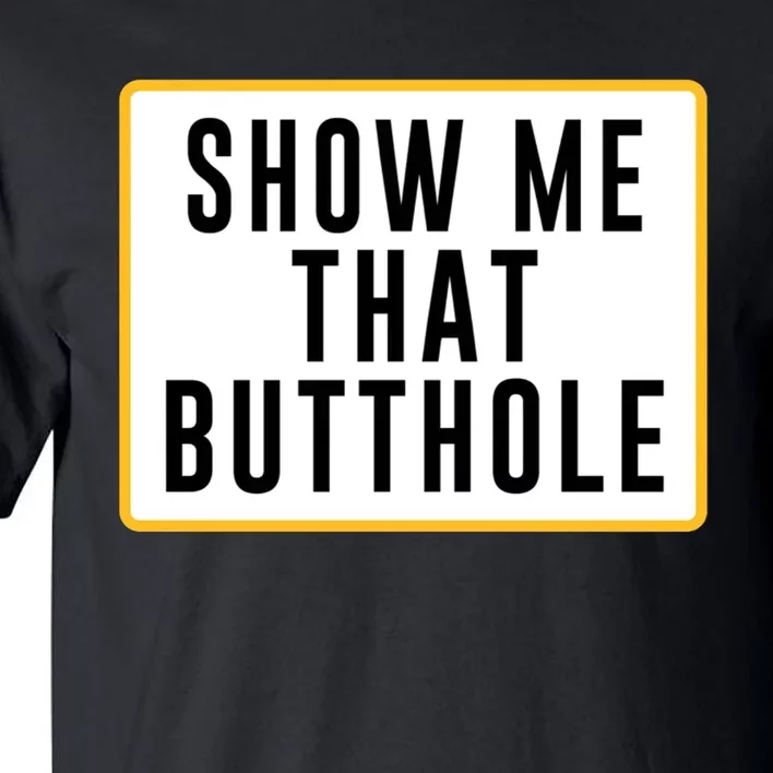 Show Me That Butthole Tall T-Shirt