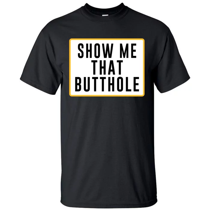 Show Me That Butthole Tall T-Shirt