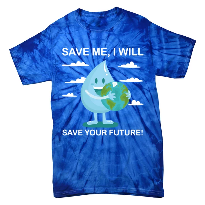 Save Me Will Save Your Future Conserve Water Advocate Gift Tie-Dye T-Shirt