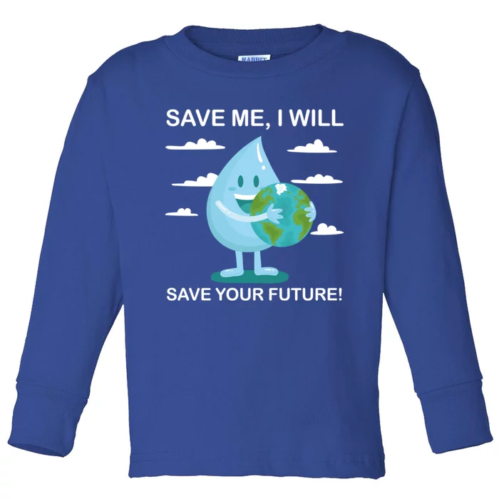 Save Me Will Save Your Future Conserve Water Advocate Gift Toddler Long Sleeve Shirt