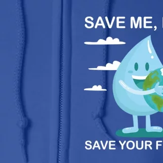 Save Me Will Save Your Future Conserve Water Advocate Gift Full Zip Hoodie