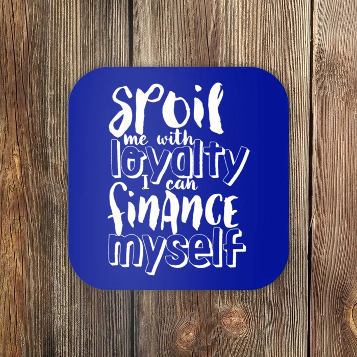 Spoil Me With Loyalty Funny Sarcastic Independent Cool Gift Coaster