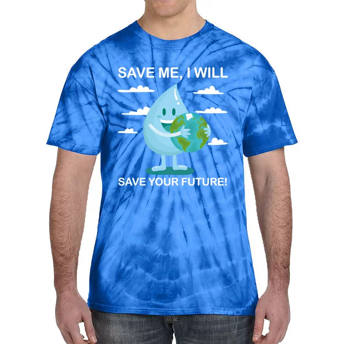 Save Me Will Save Your Future Conserve Water Advocate Cute Gift Tie-Dye T-Shirt