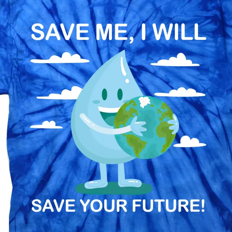 Save Me Will Save Your Future Conserve Water Advocate Cute Gift Tie-Dye T-Shirt