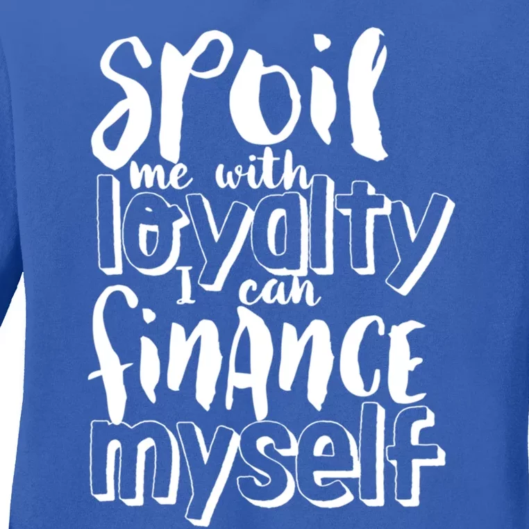 Spoil Me With Loyalty Funny Sarcastic Independent Gift Ladies Long Sleeve Shirt