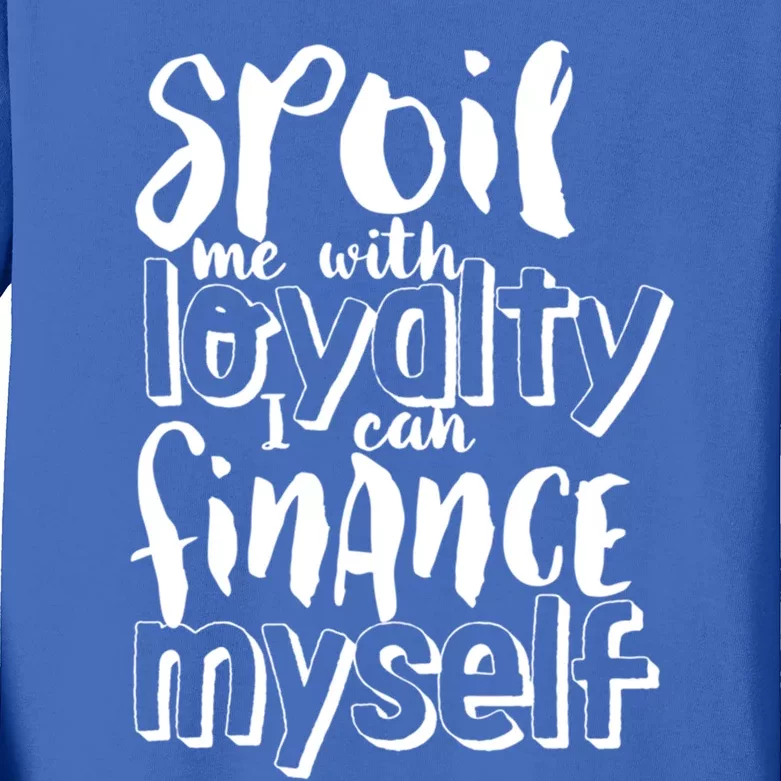 Spoil Me With Loyalty Funny Sarcastic Independent Gift Kids Long Sleeve Shirt