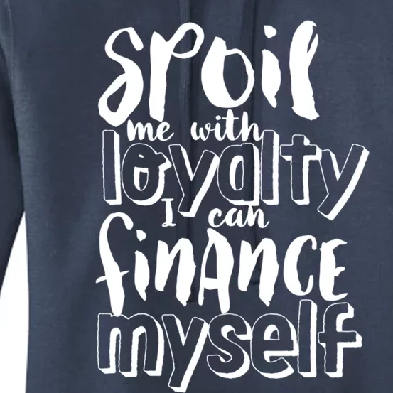 Spoil Me With Loyalty Funny Sarcastic Independent Gift Women's Pullover Hoodie