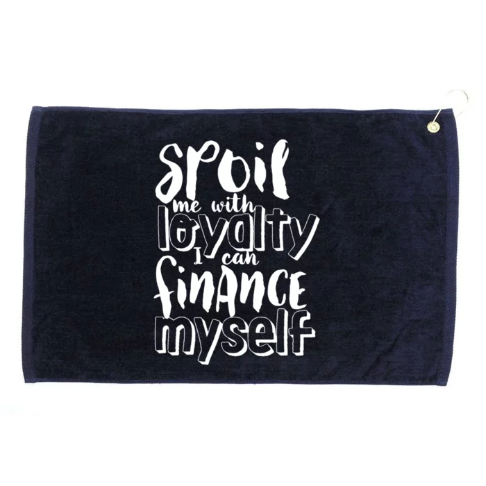 Spoil Me With Loyalty Funny Sarcastic Independent Gift Grommeted Golf Towel