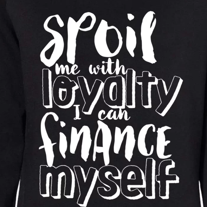 Spoil Me With Loyalty Funny Sarcastic Independent Funny Gift Womens California Wash Sweatshirt